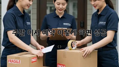 주말 이사 예약, 이렇게 하면 성공!
