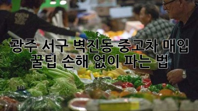 광주 서구 벽진동 중고차 매입 꿀팁🍯: 손해 없이 파는 법!
